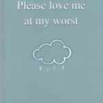 Please love me at my worst لطفا من را در بدترین حالت دوست داشته باش