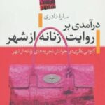 درآمدی بر روایت زنانه از شهر (کاوشی نظری در خوانش تجربه های زنانه از شهر)