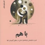 با هم: قدرت شفابخش ارتباط های انسانی در جهانی کم و بیش تنها