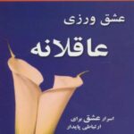 عشق ورزی عاقلانه (اسرار عشق برای ارتباطی پایدار)