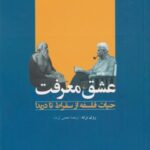 عشق معرفت (حیات فلسفه ازسقراط تادریدا)