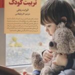 راهنمای کامل تربیت کودک (کلیدهای تربیت کودکان و...