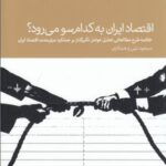 اقتصاد ایران به کدام سو می رود؟: خلاصه طرح مطالعاتی تحلیل عوامل تاثیرگذار بر عملکرد میان مدت اقتصاد ایران