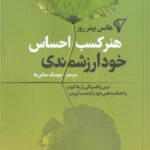 هنر کسب احساس خود ارزشمندی: ترس و افسردگی را رها کردن و اعتماد به نفس خود را به دست آوردن